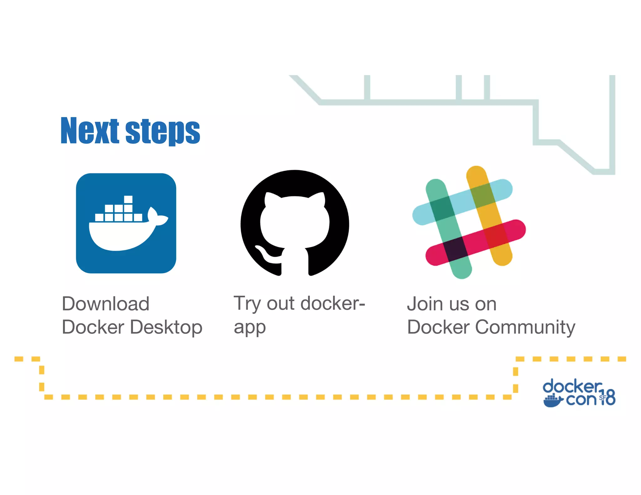 Next steps Join us on Docker Community Download Docker Desktop Try out docker- app 