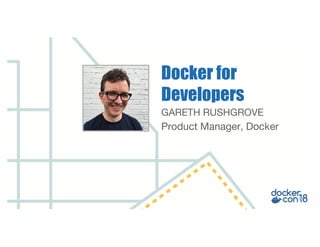 GARETH RUSHGROVE
Product Manager, Docker
Docker for
Developers
 