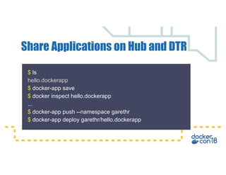 Share Applications on Hub and DTR
$ ls
hello.dockerapp
$ docker-app save
$ docker inspect hello.dockerapp
...
$ docker-app push --namespace garethr
$ docker-app deploy garethr/hello.dockerapp
 