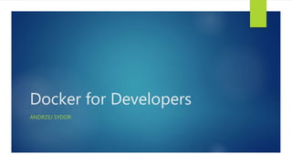 Docker for Developers
ANDRZEJ SYDOR
 