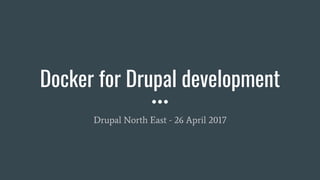 Docker for Drupal development
Drupal North East - 26 April 2017
 