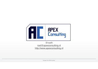 @roelh
roel@apexconsulting.nl
http://www.apexconsulting.nl
Copyright © 2017 APEX Consulting
 