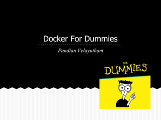 Docker For Dummies
Pandian Velayutham
 