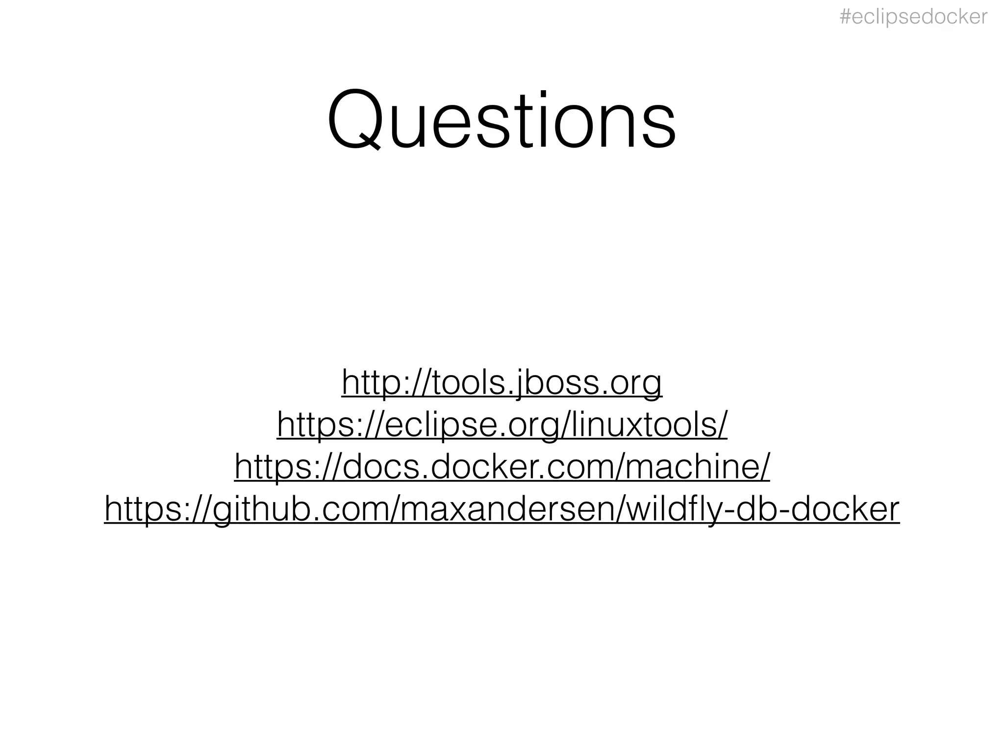 #eclipsedocker
Questions
http://tools.jboss.org
https://eclipse.org/linuxtools/
https://docs.docker.com/machine/
https://github.com/maxandersen/wildﬂy-db-docker
 