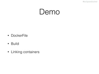 #eclipsedocker
Demo
• DockerFile
• Build
• Linking containers
 
