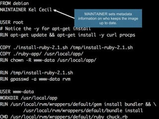 MAINTAINER sets metadata
information on who keeps the image
up to date.
 