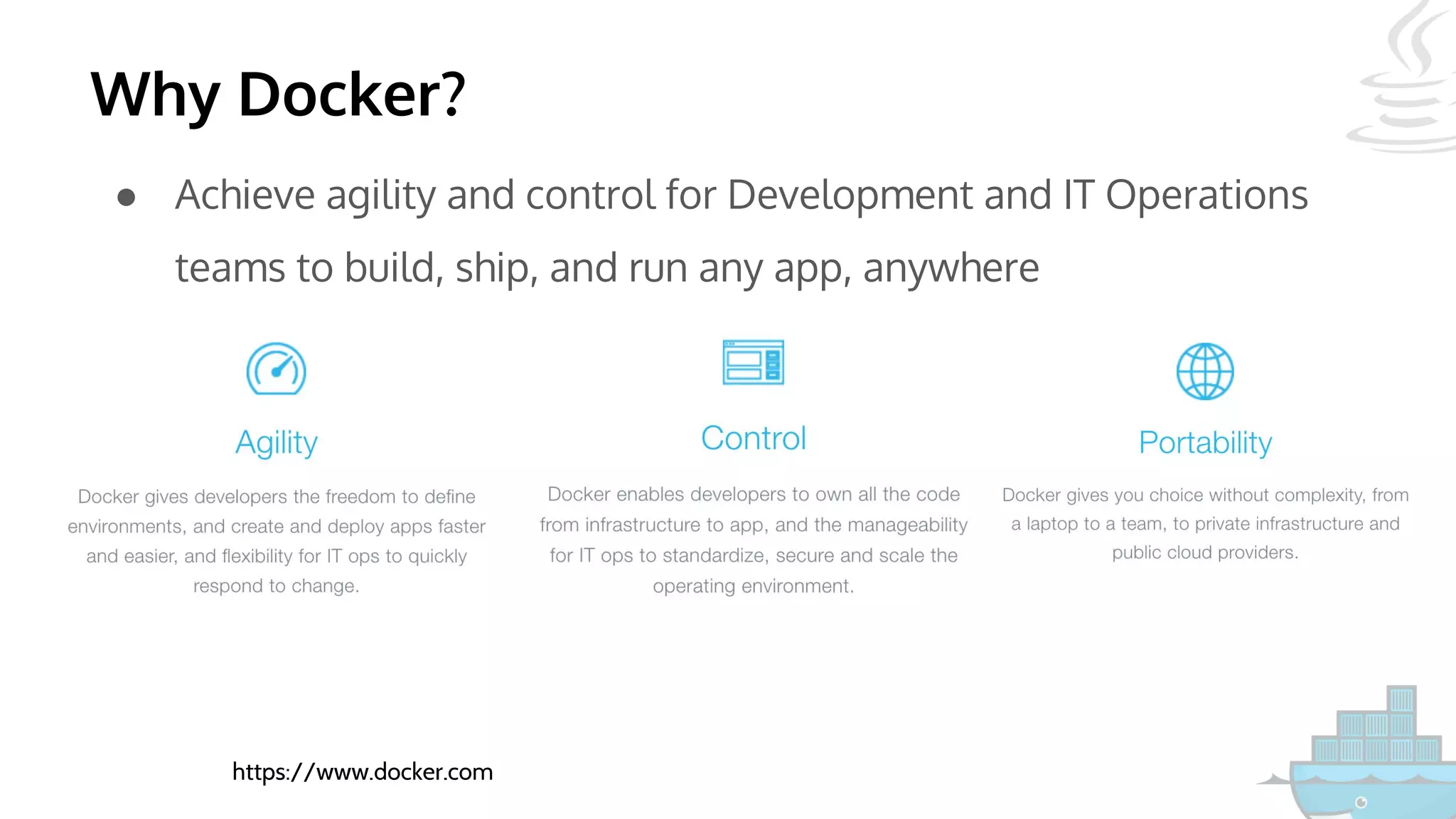 Why Docker?
● Achieve agility and control for Development and IT Operations
teams to build, ship, and run any app, anywhere
https://www.docker.com
 