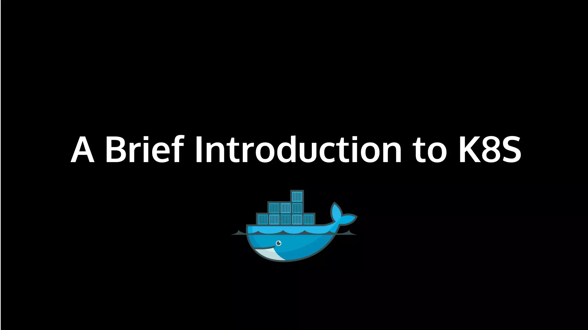 n
A Brief Introduction to K8S
 