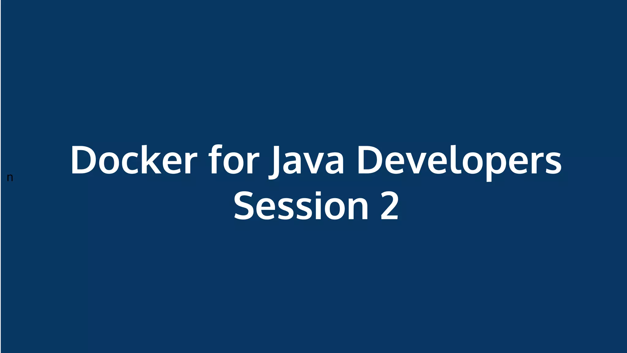 n
Docker for Java Developers
Session 2
 