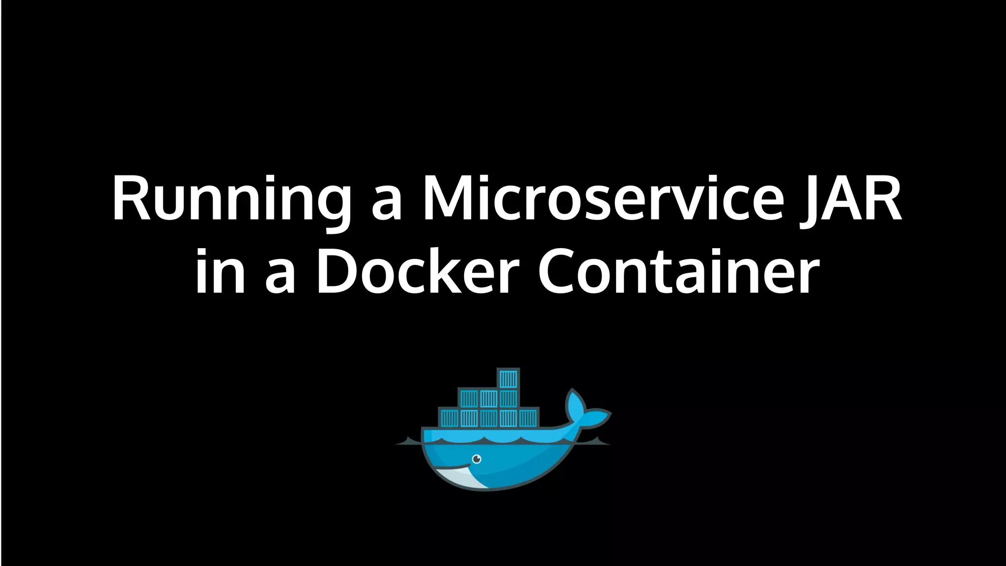 n
Running a Microservice JAR
in a Docker Container
 