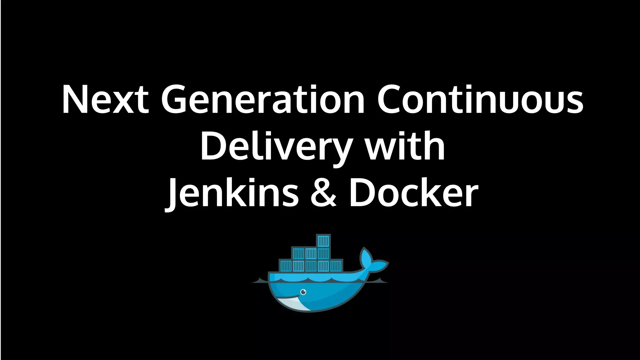 n
Next Generation Continuous
Delivery with
Jenkins & Docker
 