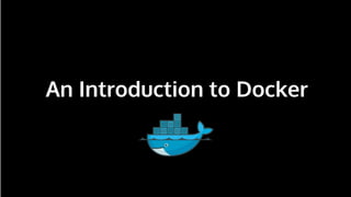 n
An Introduction to Docker
 