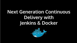 n
Next Generation Continuous
Delivery with
Jenkins & Docker
 