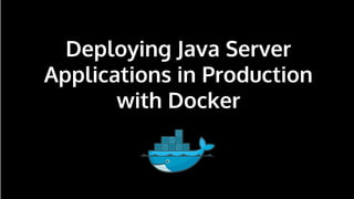 n
Deploying Java Server
Applications in Production
with Docker
 