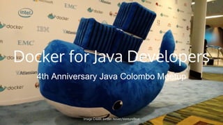 Docker for Java Developers
4th Anniversary Java Colombo Meetup
Image Credit: Jordan Novet/VentureBeat
 
