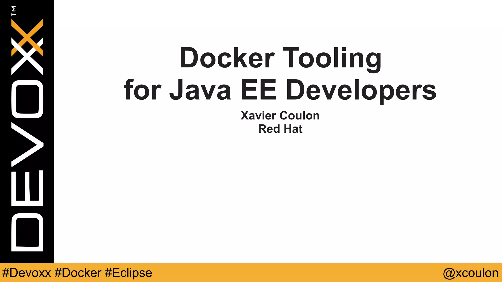 @xcoulon#Devoxx #Docker #Eclipse Docker Tooling for Java EE Developers Xavier Coulon Red Hat 