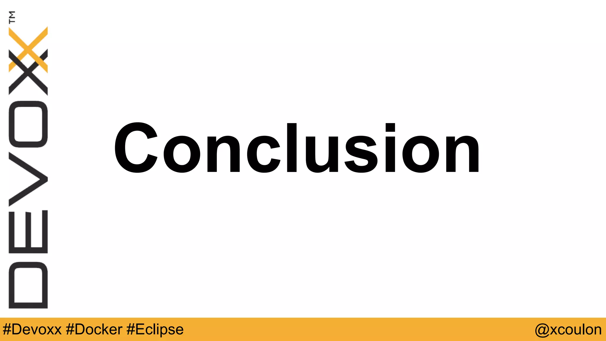Conclusion @xcoulon#Devoxx #Docker #Eclipse 