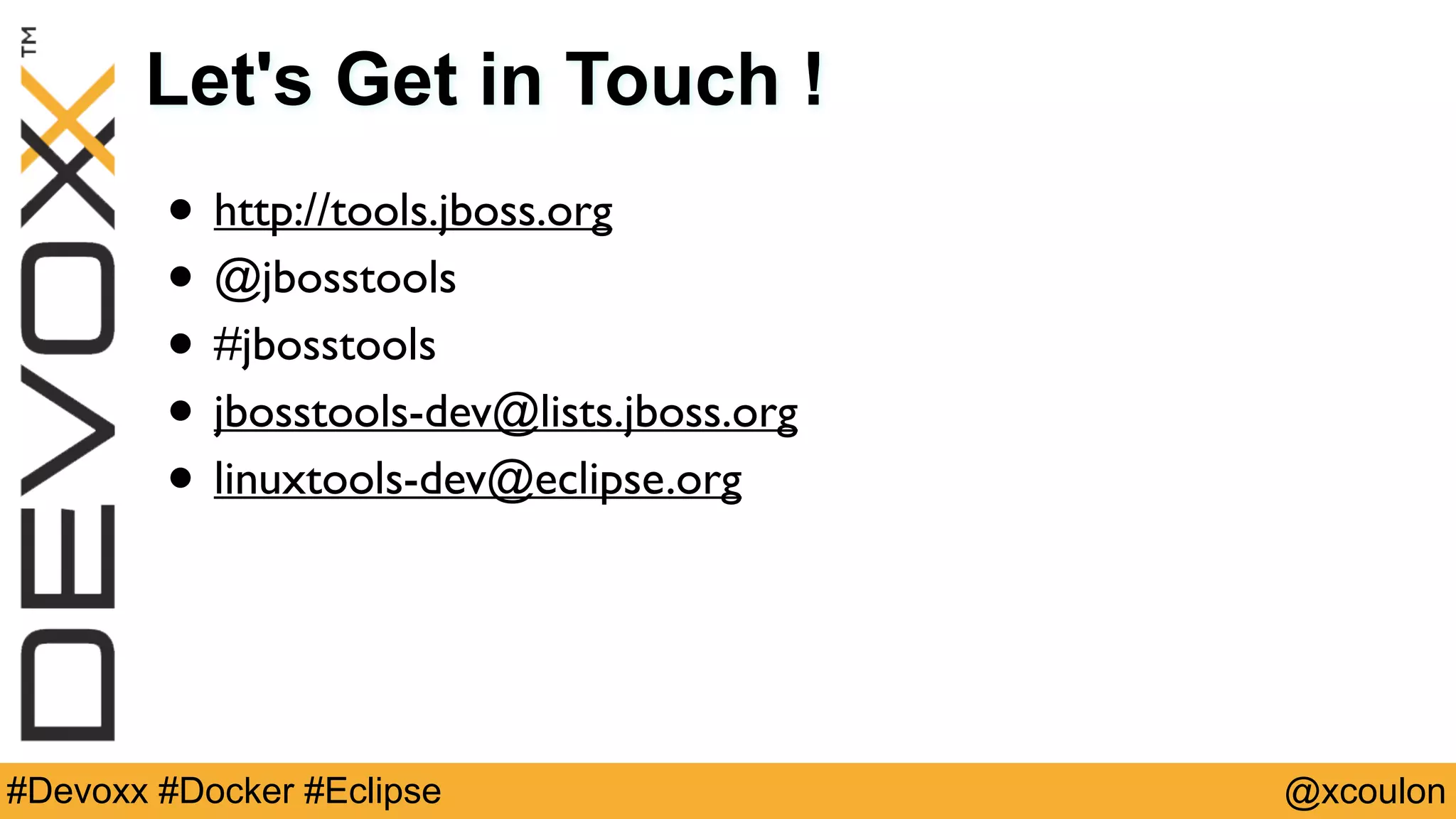 @xcoulon#Devoxx #Docker #Eclipse Let's Get in Touch ! • http://tools.jboss.org • @jbosstools • #jbosstools • jbosstools-dev@lists.jboss.org • linuxtools-dev@eclipse.org 