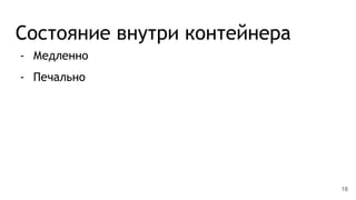 Состояние внутри контейнера
- Медленно
- Печально
18
 