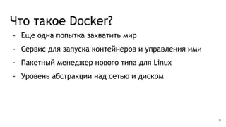 Что такое Docker?
- Еще одна попытка захватить мир
- Сервис для запуска контейнеров и управления ими
- Пакетный менеджер нового типа для Linux
- Уровень абстракции над сетью и диском
8
 