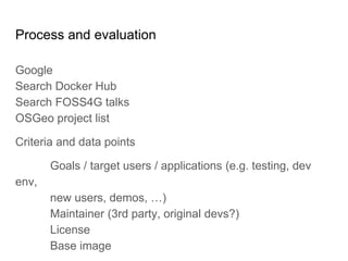 Process and evaluation
Google
Search Docker Hub
Search FOSS4G talks
OSGeo project list
Criteria and data points
Goals / ta...