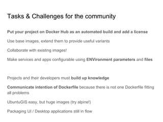 Tasks & Challenges for the community
Put your project on Docker Hub as an automated build and add a license
Use base image...