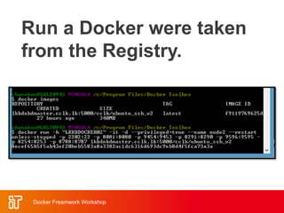 Run a Docker were taken
from the Registry.
Docker Freamwork Workshop
 
