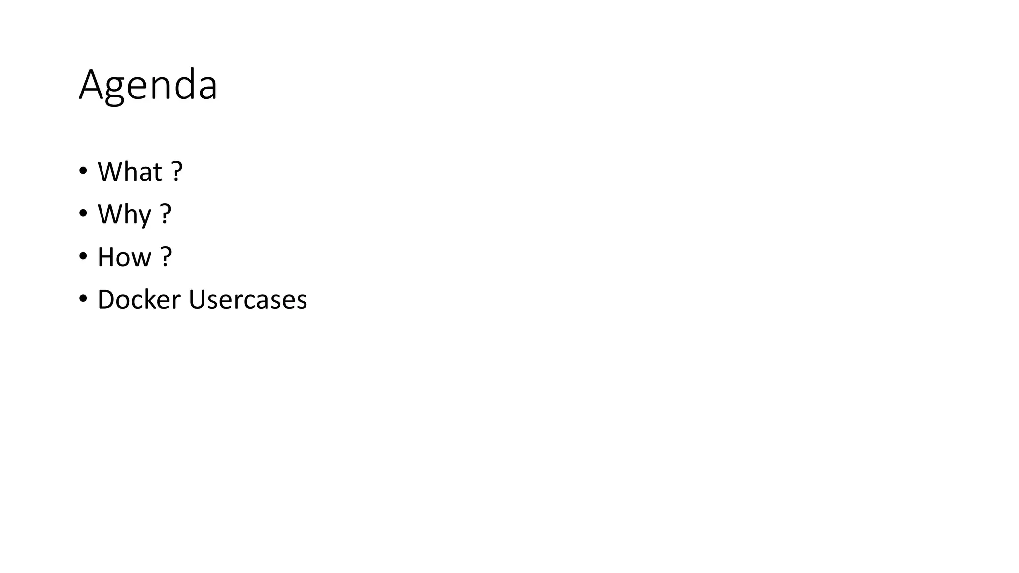 Agenda
• What ?
• Why ?
• How ?
• Docker Usercases
 