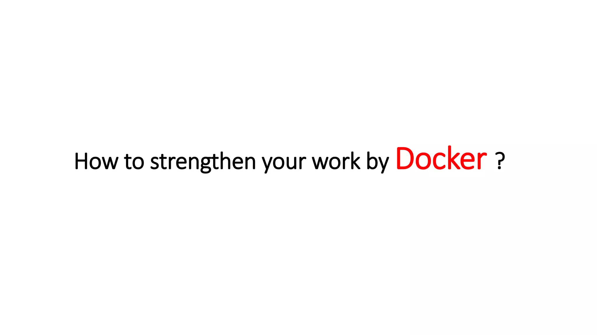 How to strengthen your work by Docker ?
 