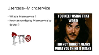 Usercase--Microservice
• What is Microservice ？
• How can we deploy Microservice by
docker ?
 