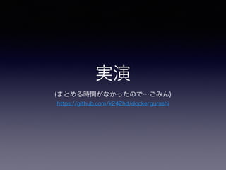 実演
(まとめる時間がなかったので…ごみん)
https://github.com/k242hd/dockergurashi
 