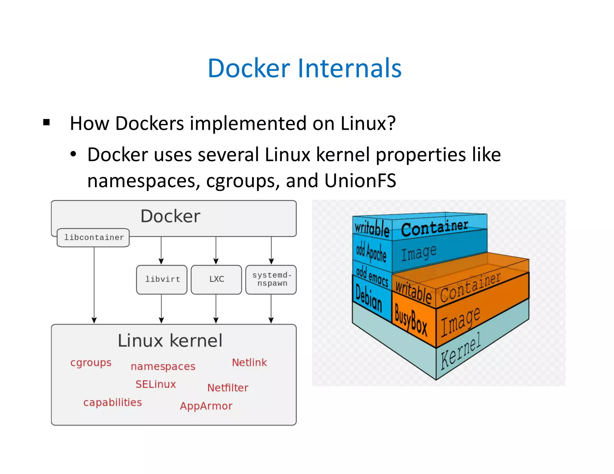 Docker Internals
 How Dockers implemented on Linux?
• Docker uses several Linux kernel properties like
namespaces, cgroups, and UnionFS
 