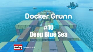 Docker Grunn
#10
Deep Blue Sea
February 27, 2019
 