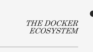 THE DOCKER
ECOSYSTEM
 