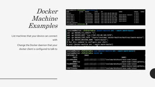 Docker
Machine
Examples
List machines that your device can connect
with
Change the Docker daemon that your
docker client is configured to talk to
 
