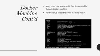 Docker
Machine
Cont’d
• Many other machine-specific functions available
through docker-machine
• Hardware/OS related? docker-machine does it
 