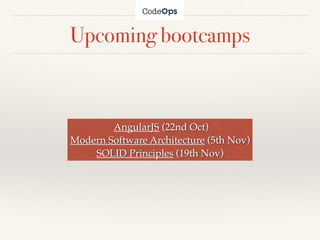 Upcoming bootcamps
 AngularJS (22nd Oct) 
Modern Software Architecture (5th Nov)
SOLID Principles (19th Nov) 
 