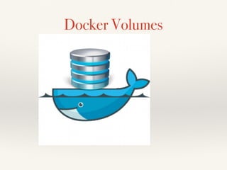 Docker Volumes
 