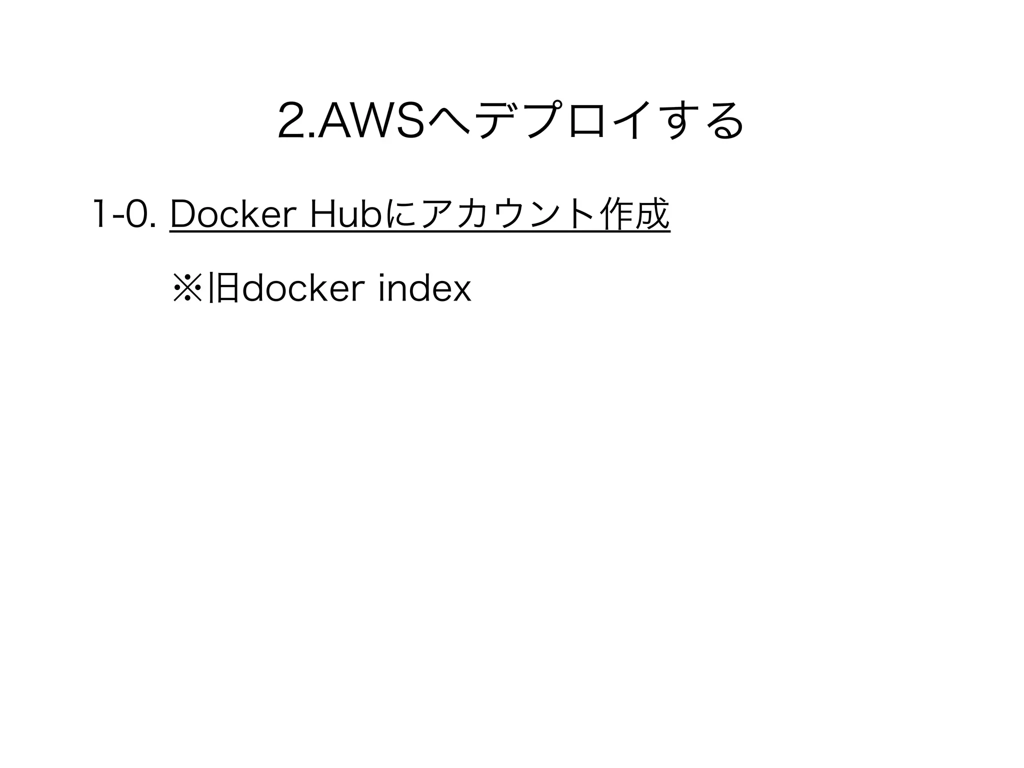 2.AWSへデプロイする
1-0. Docker Hubにアカウント作成
※旧docker index
 