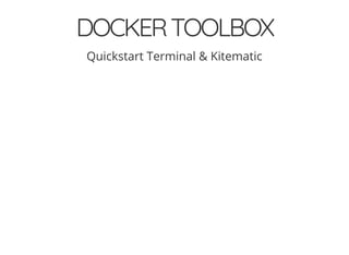 DOCKERTOOLBOX
Quickstart Terminal & Kitematic
 