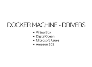 DOCKERMACHINE-DRIVERS
VirtualBox
DigitalOcean
Microsoft Azure
Amazon EC2
 