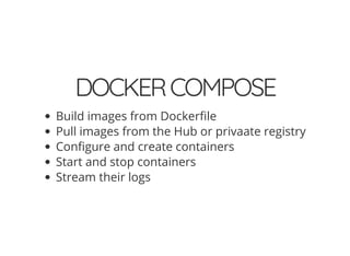 DOCKERCOMPOSE
Build images from Docker le
Pull images from the Hub or privaate registry
Con gure and create containers
Start and stop containers
Stream their logs
 