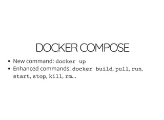 DOCKERCOMPOSE
New command: docker up
Enhanced commands: docker build, pull, run,
start, stop, kill, rm...
 
