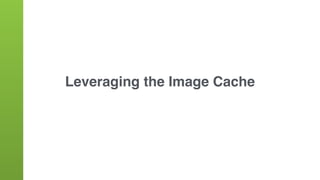 Image Cache
• All built or pulled layers are saved in the local image
cache
• Docker won’t rebuild an unchanged layer (unl...