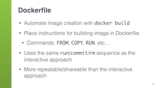 Image Layers
• Each Dockerﬁle instruction generates a new layer
FROM busybox:latest
MAINTAINER brian
RUN touch foo
CMD ["/...