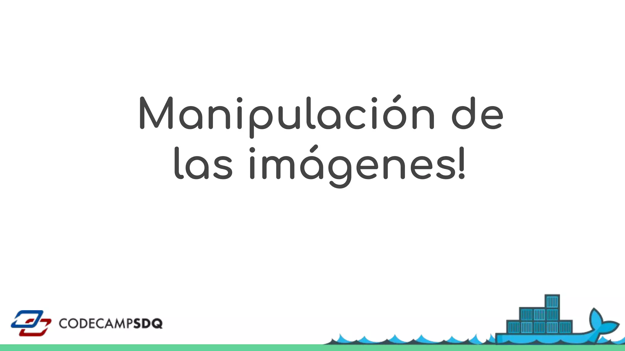 Manipulación de
las imágenes!
 