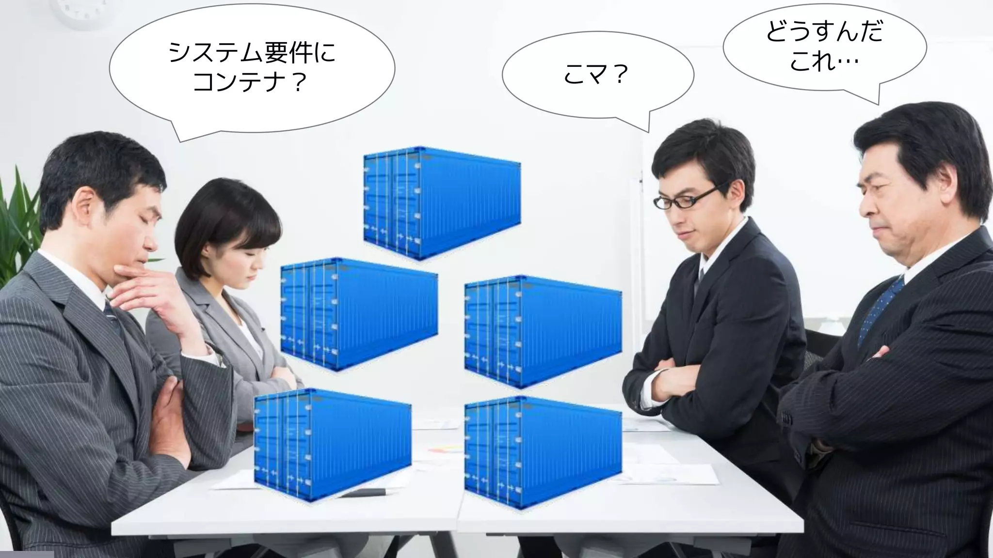 システム要件に
コンテナ？ こマ？
どうすんだ
これ…
 