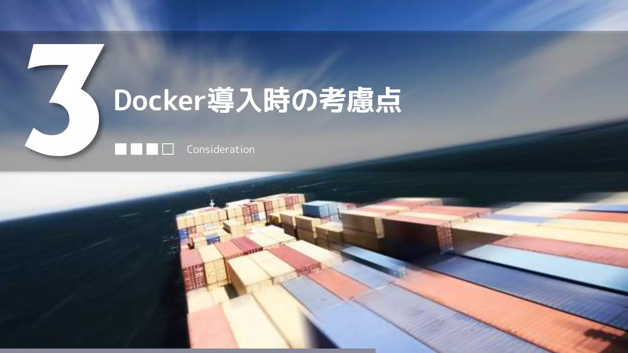 Docker導入時の考慮点
3■■■□ Consideration
 