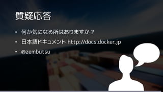 質疑応答
&bull; 何か気になる所はありますか？
&bull; 日本語ドキュメント http://docs.docker.jp
&bull; @zembutsu
 