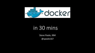 in 30 mins
Steve Poole, IBM
@spoole167
 